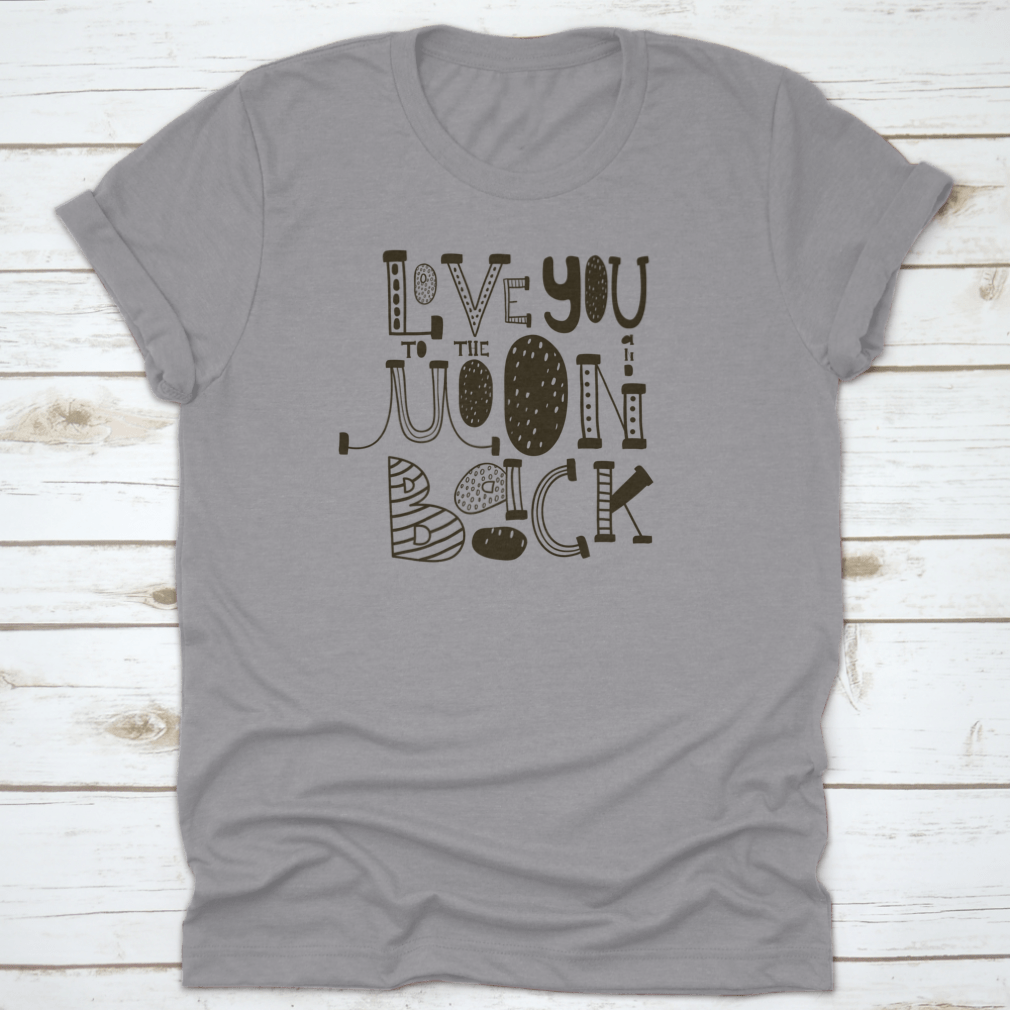 I Love You To The Moon And Back shirt design featuring a heartfelt message, crafted from soft cotton fabric, suitable for family and friends.