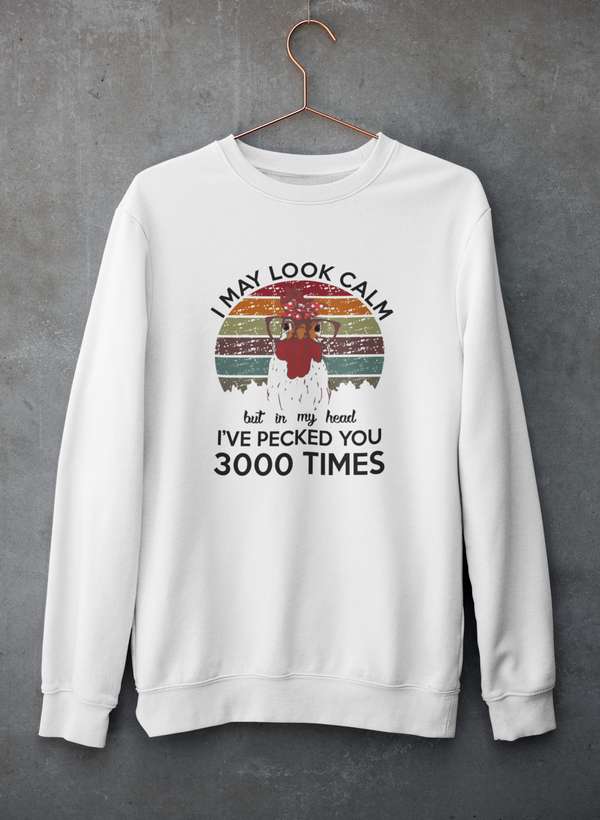 I May Look Calm But In My Head I've Pecked You 3000 Times Sweat Shirt featuring a humorous design on a cozy fleece fabric.