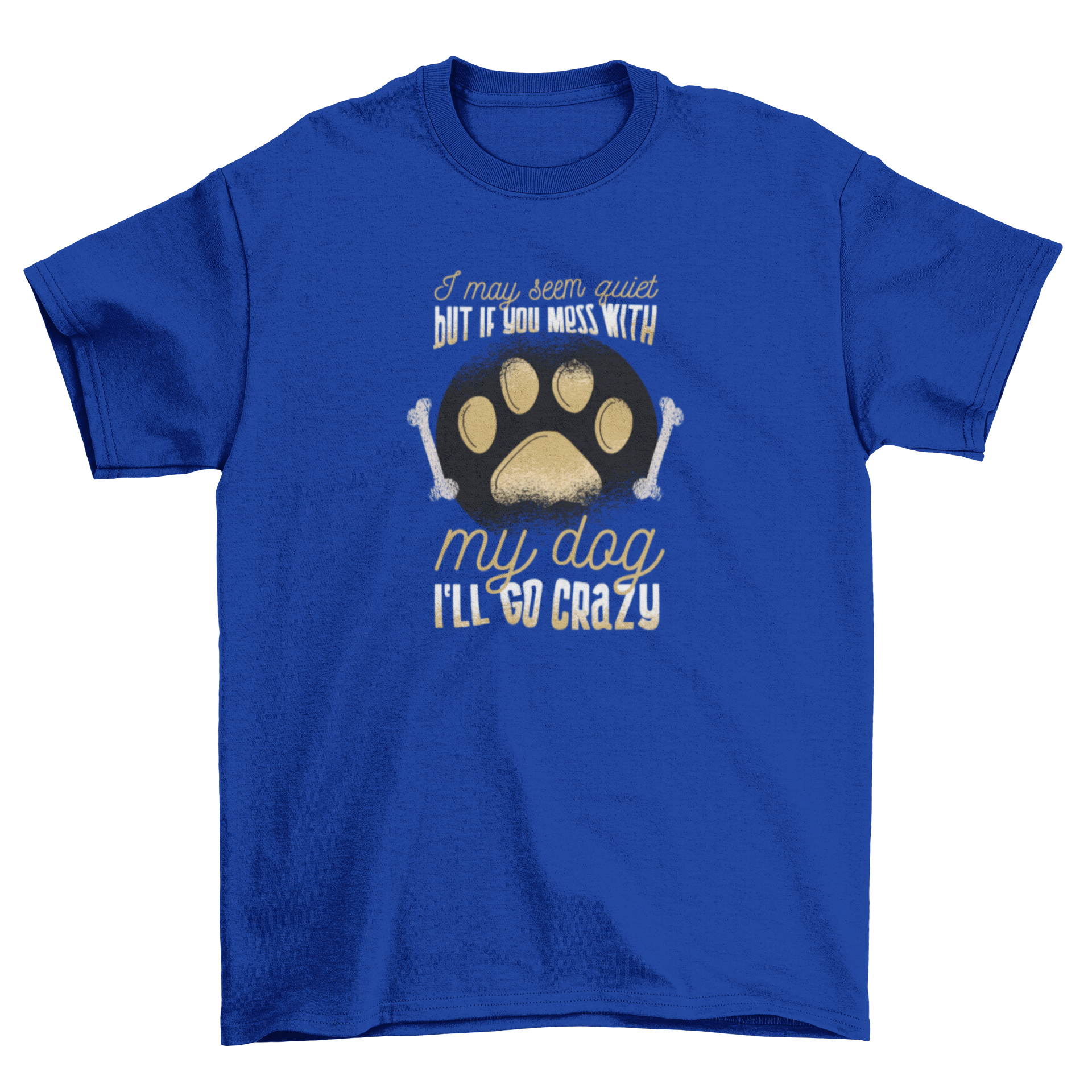 Dog owner t-shirt with paw print and bones design, featuring the caption 'I may seem quiet but if you mess with my dog I'll go crazy'.
