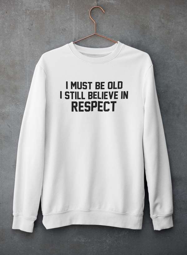 Cozy 'I Must Be Old I Still Believe In Respect' Sweat Shirt featuring a unique design, made from cotton/poly fleece blend for warmth.
