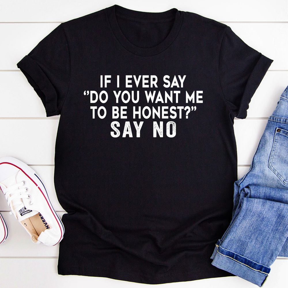 If I Ever Say Do You Want Me To Be Honest T-Shirt displayed on a mannequin, showcasing its soft cotton fabric and unique design.