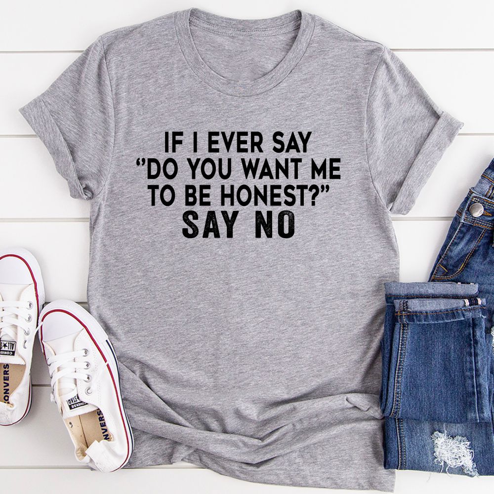 If I Ever Say Do You Want Me To Be Honest T-Shirt displayed on a mannequin, showcasing its soft cotton fabric and unique design.