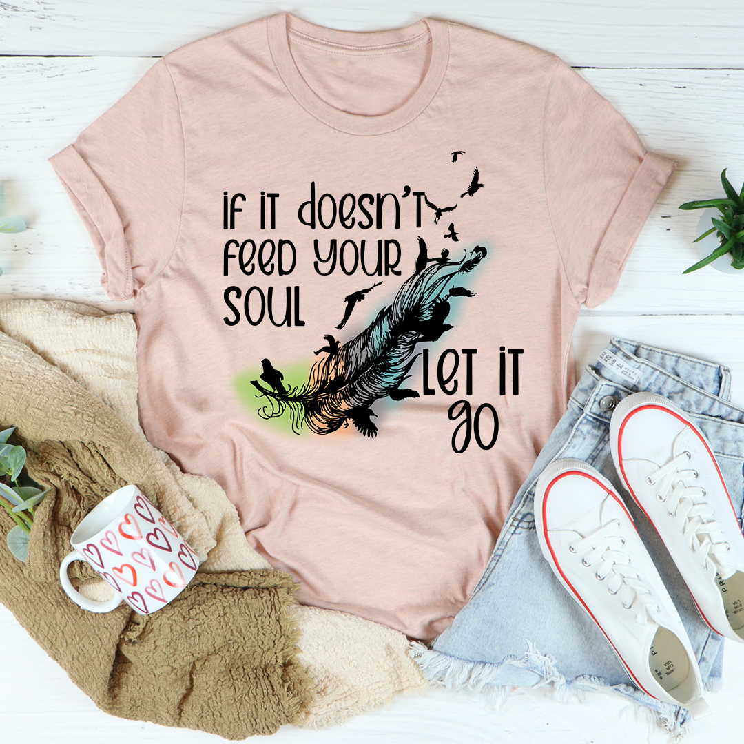 If It Doesn't Feed Your Soul T-Shirt in various colors, showcasing its soft fabric and durable stitching.