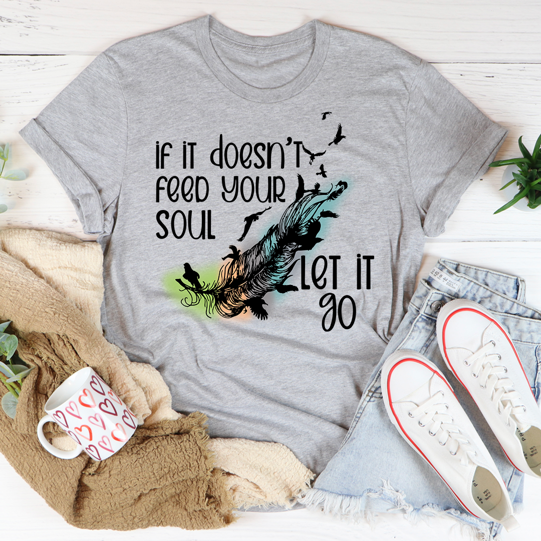 If It Doesn't Feed Your Soul T-Shirt in various colors, showcasing its soft fabric and durable stitching.
