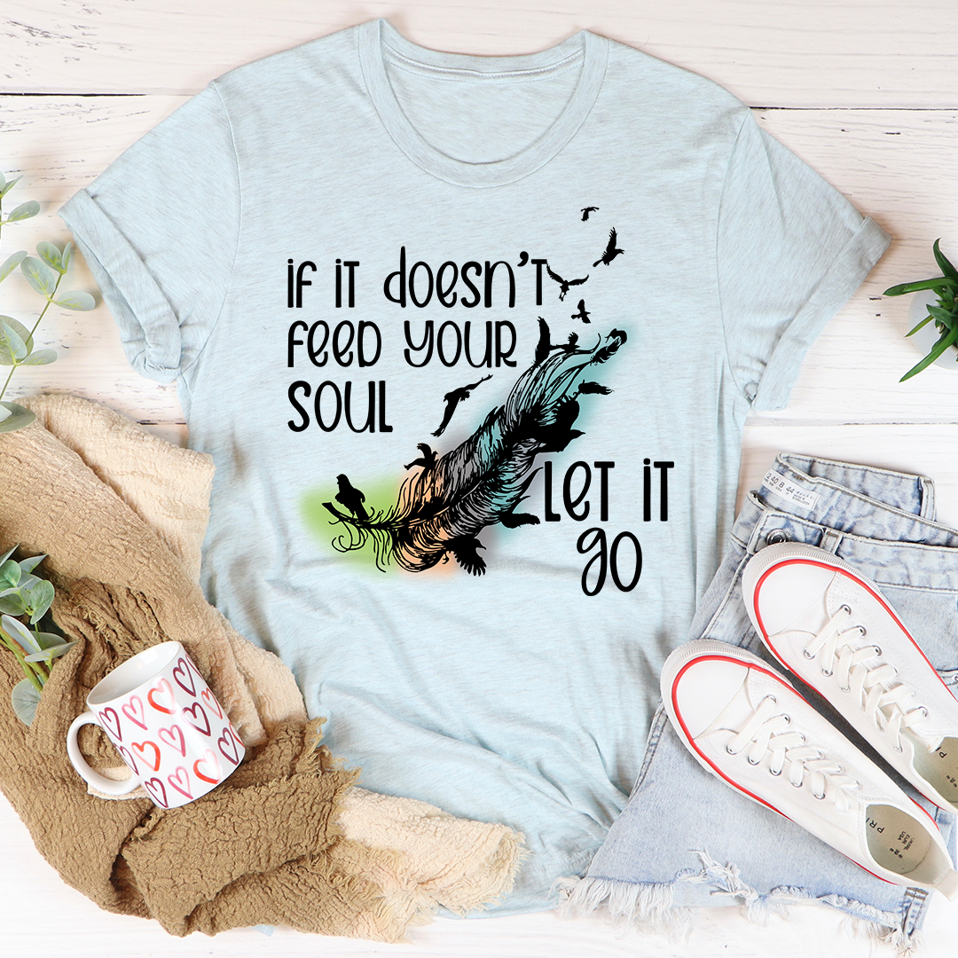 If It Doesn't Feed Your Soul T-Shirt in various colors, showcasing its soft fabric and durable stitching.