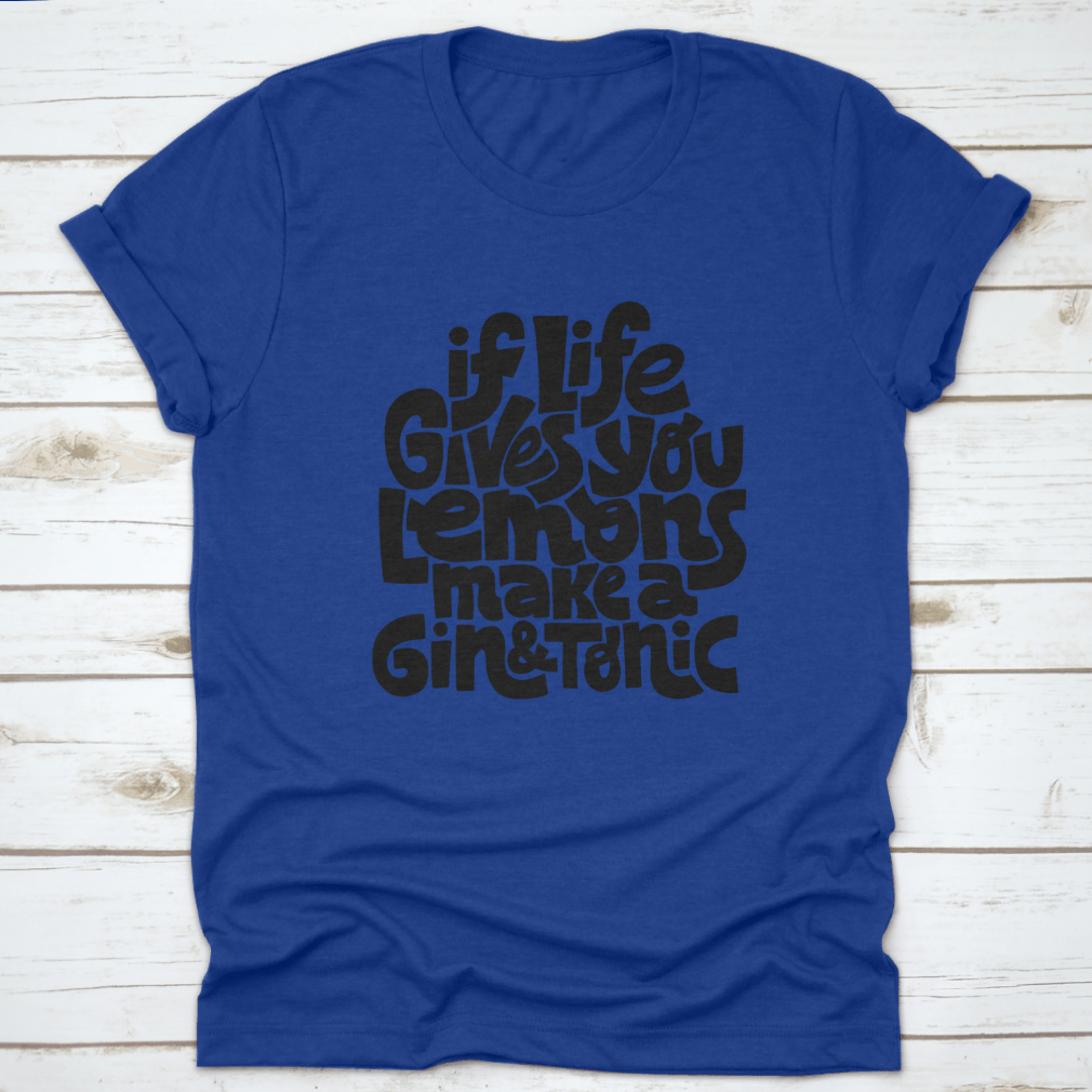 A comfortable cotton t-shirt featuring the phrase 'If Life Gives You Lemons Make A Gin And Tonic' in a stylish font.