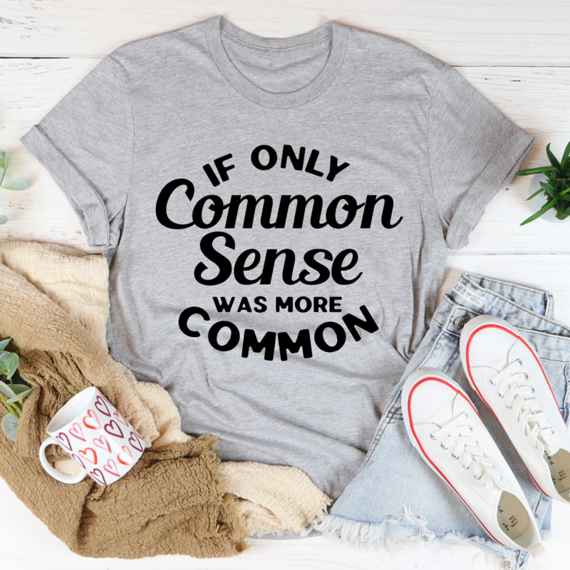 If Only Common Sense Was More Common T-Shirt in various colors, showcasing its soft cotton fabric and double stitching.