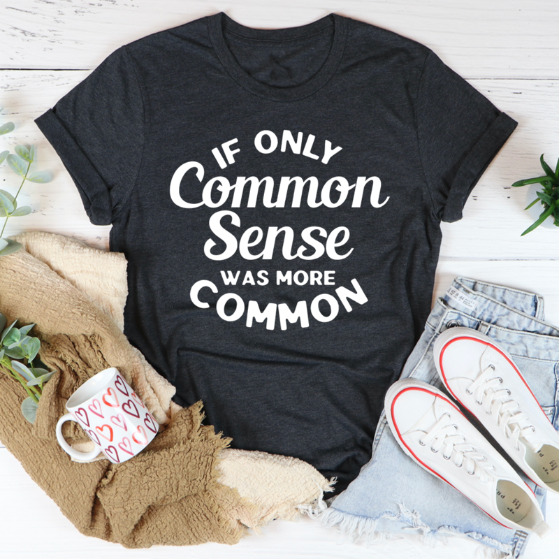If Only Common Sense Was More Common T-Shirt in various colors, showcasing its soft cotton fabric and double stitching.