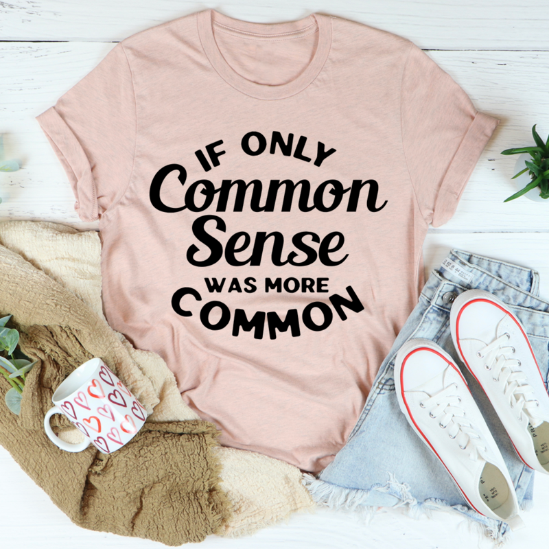 If Only Common Sense Was More Common T-Shirt in various colors, showcasing its soft cotton fabric and double stitching.