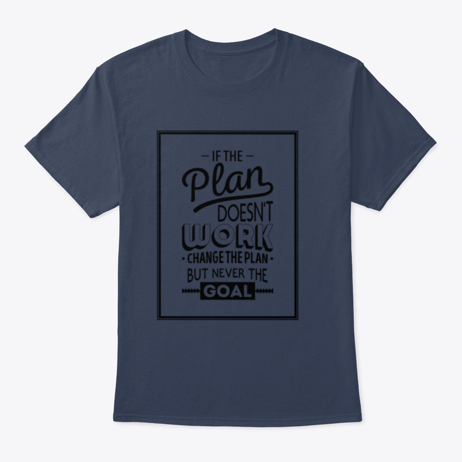 Motivational t-shirt featuring the quote 'If The Plan Does Not Work, Change The Plan, But Never The Goal', made from 100% cotton.