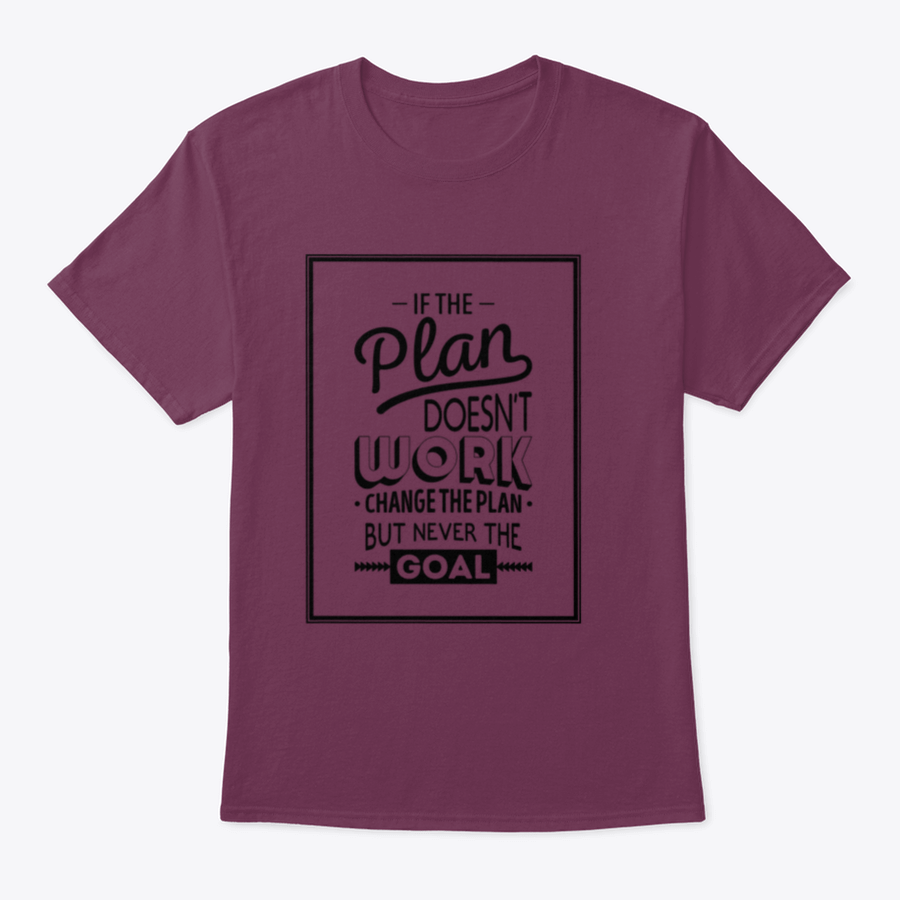 Motivational t-shirt featuring the quote 'If The Plan Does Not Work, Change The Plan, But Never The Goal', made from 100% cotton.