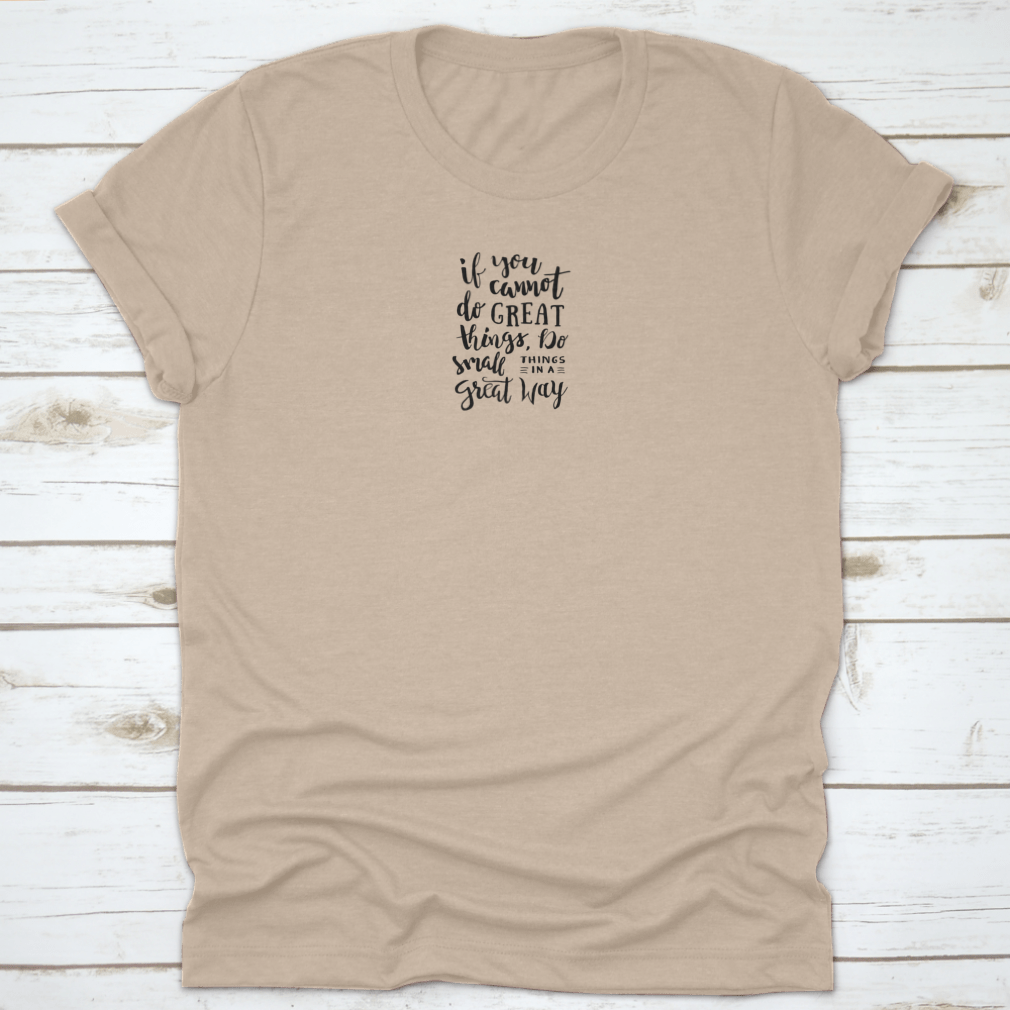 A comfortable cotton t-shirt featuring the inspiring quote 'If You Cannot Do Great Things, Do Small Things' in a classic fit.
