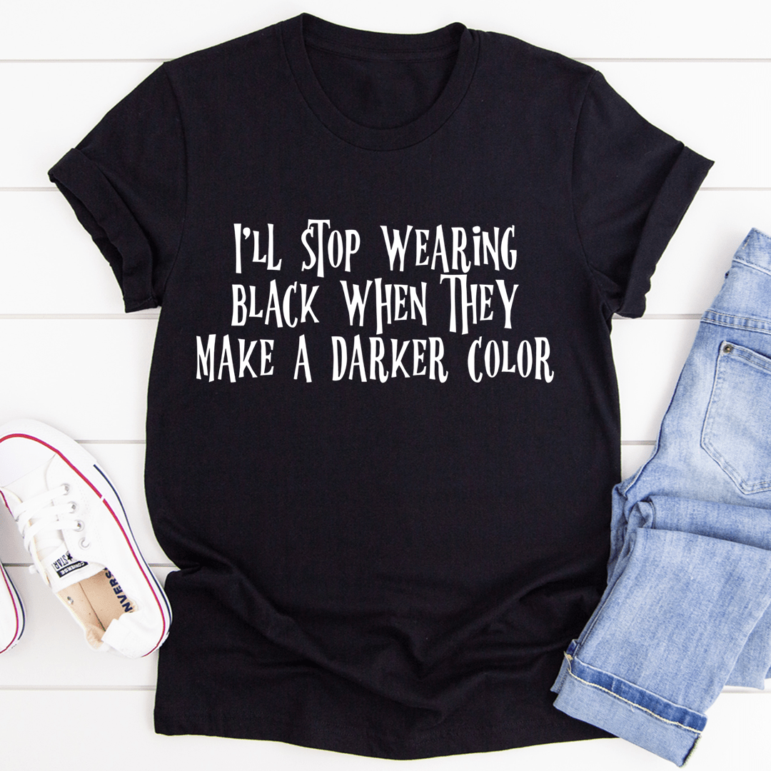 A stylish black t-shirt with the phrase 'I'll Stop Wearing Black When They Make A Darker Color' printed on it, showcasing its soft fabric and durable stitching.