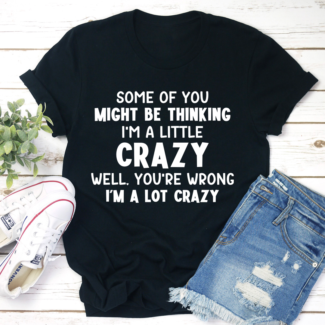 I'm A Lot Crazy T-Shirt made from soft ring-spun cotton, featuring double stitching for durability and vibrant DTG printing.