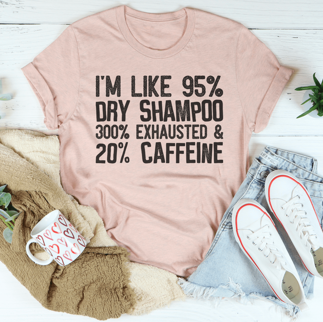 I'm Like 95% Dry Shampoo T-Shirt featuring a humorous caffeine-themed design, made from soft ring-spun cotton with durable stitching.