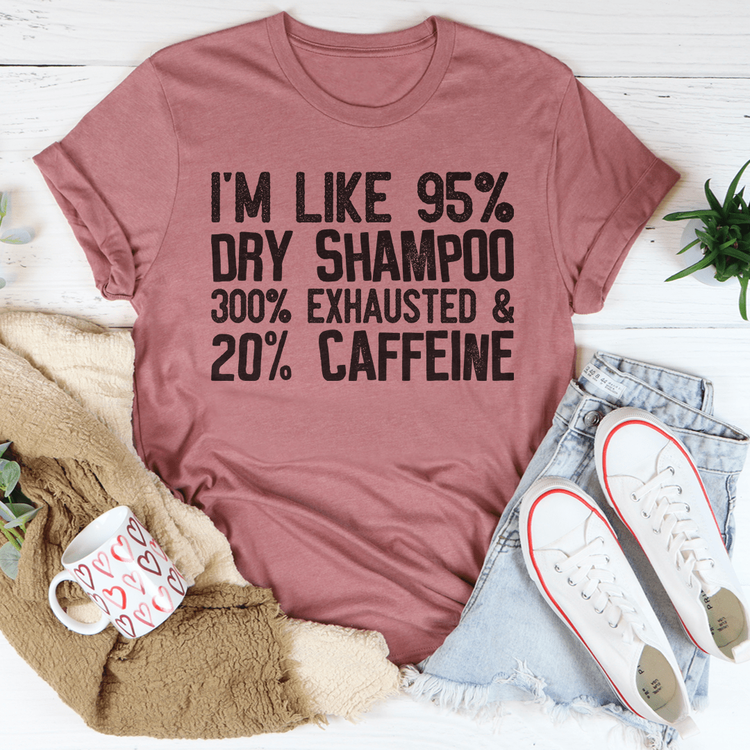 I'm Like 95% Dry Shampoo T-Shirt featuring a humorous caffeine-themed design, made from soft ring-spun cotton with durable stitching.