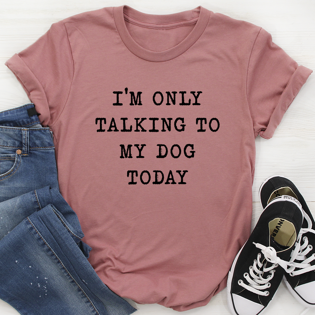 A comfortable and stylish t-shirt featuring the phrase 'I'm Only Talking To My Dog Today', made from soft cotton with double stitching.
