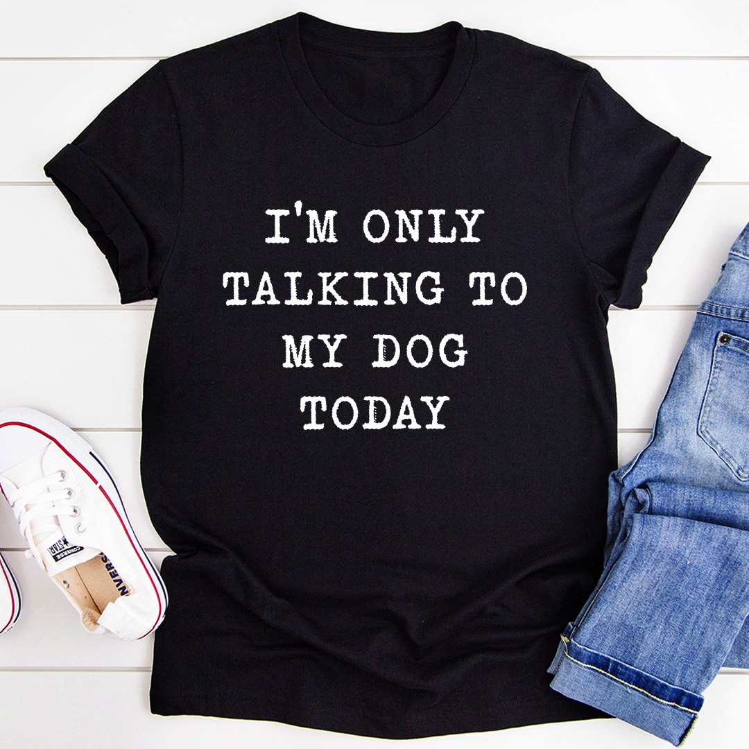 A comfortable and stylish t-shirt featuring the phrase 'I'm Only Talking To My Dog Today', made from soft cotton with double stitching.