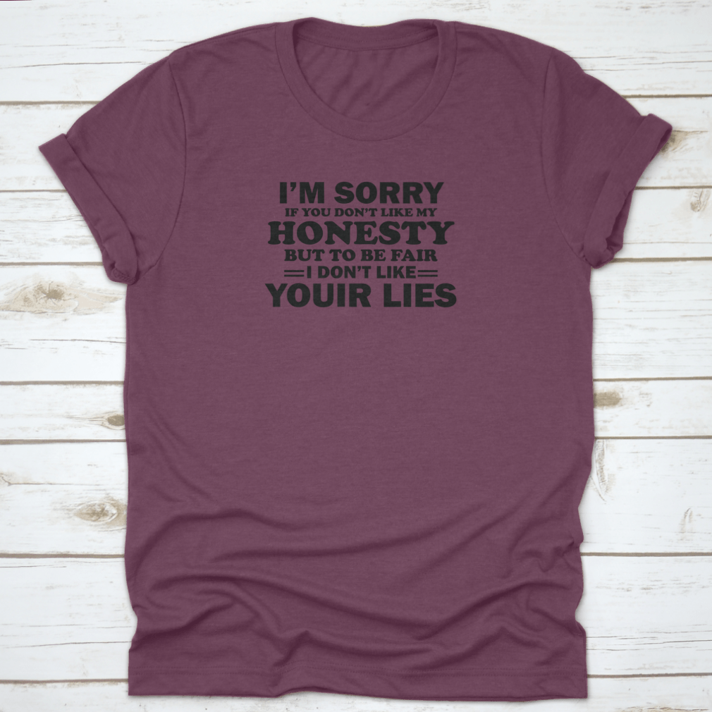 A stylish t-shirt featuring the phrase 'I'M Sorry If Don'T Like My Honesty But To Be Fair I Don'T Like Your' printed on it, showcasing a casual and bold design.