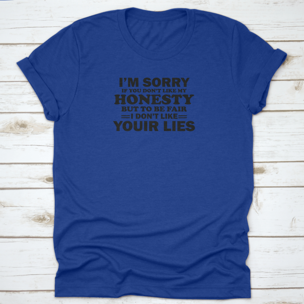 A stylish t-shirt featuring the phrase 'I'M Sorry If Don'T Like My Honesty But To Be Fair I Don'T Like Your' printed on it, showcasing a casual and bold design.