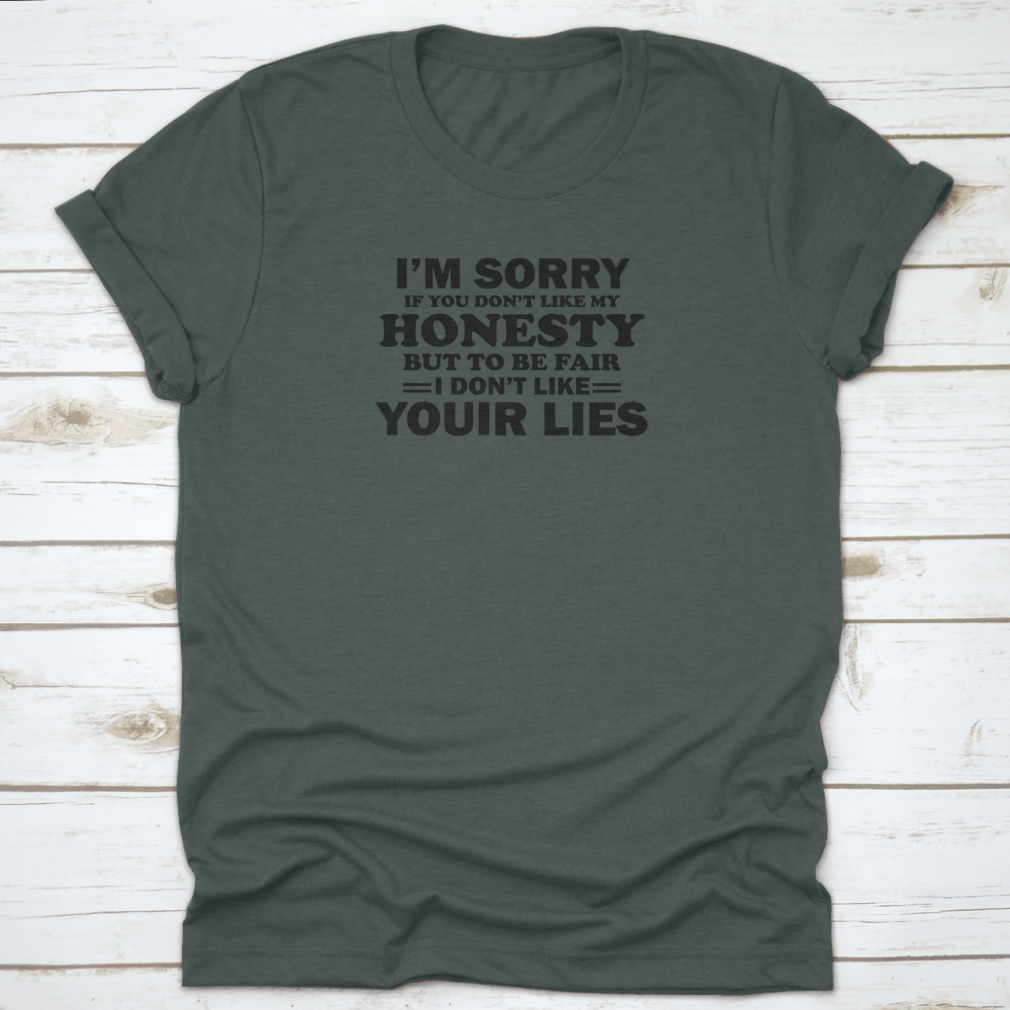 A stylish t-shirt featuring the phrase 'I'M Sorry If Don'T Like My Honesty But To Be Fair I Don'T Like Your' printed on it, showcasing a casual and bold design.