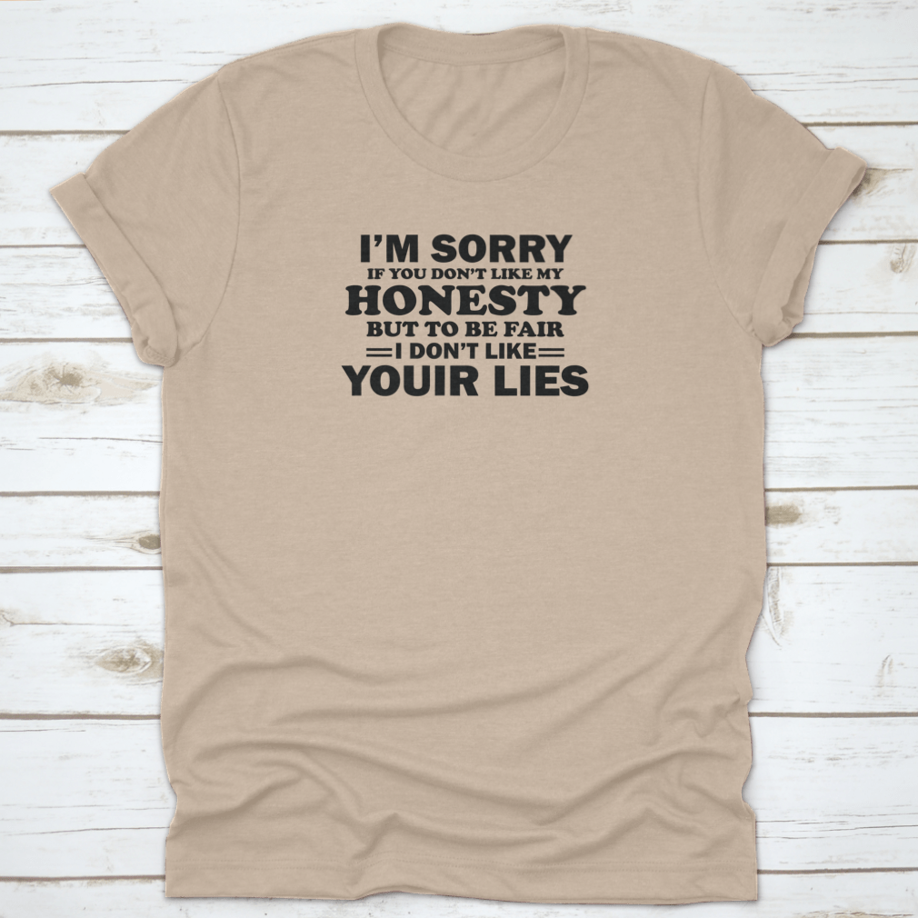 A stylish t-shirt featuring the phrase 'I'M Sorry If Don'T Like My Honesty But To Be Fair I Don'T Like Your' printed on it, showcasing a casual and bold design.