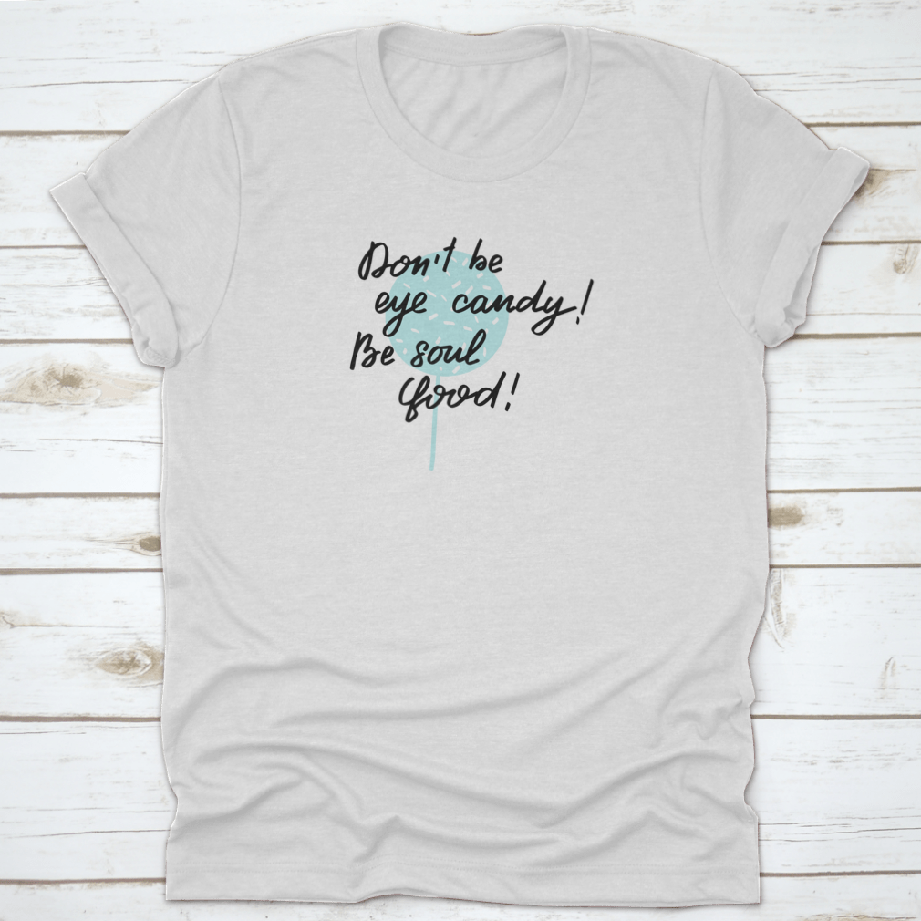 Inspirational Handwritten Brush Lettering T-shirt featuring the phrase 'Do Not Be Eye Candy, Be Soul' on a soft cotton fabric.
