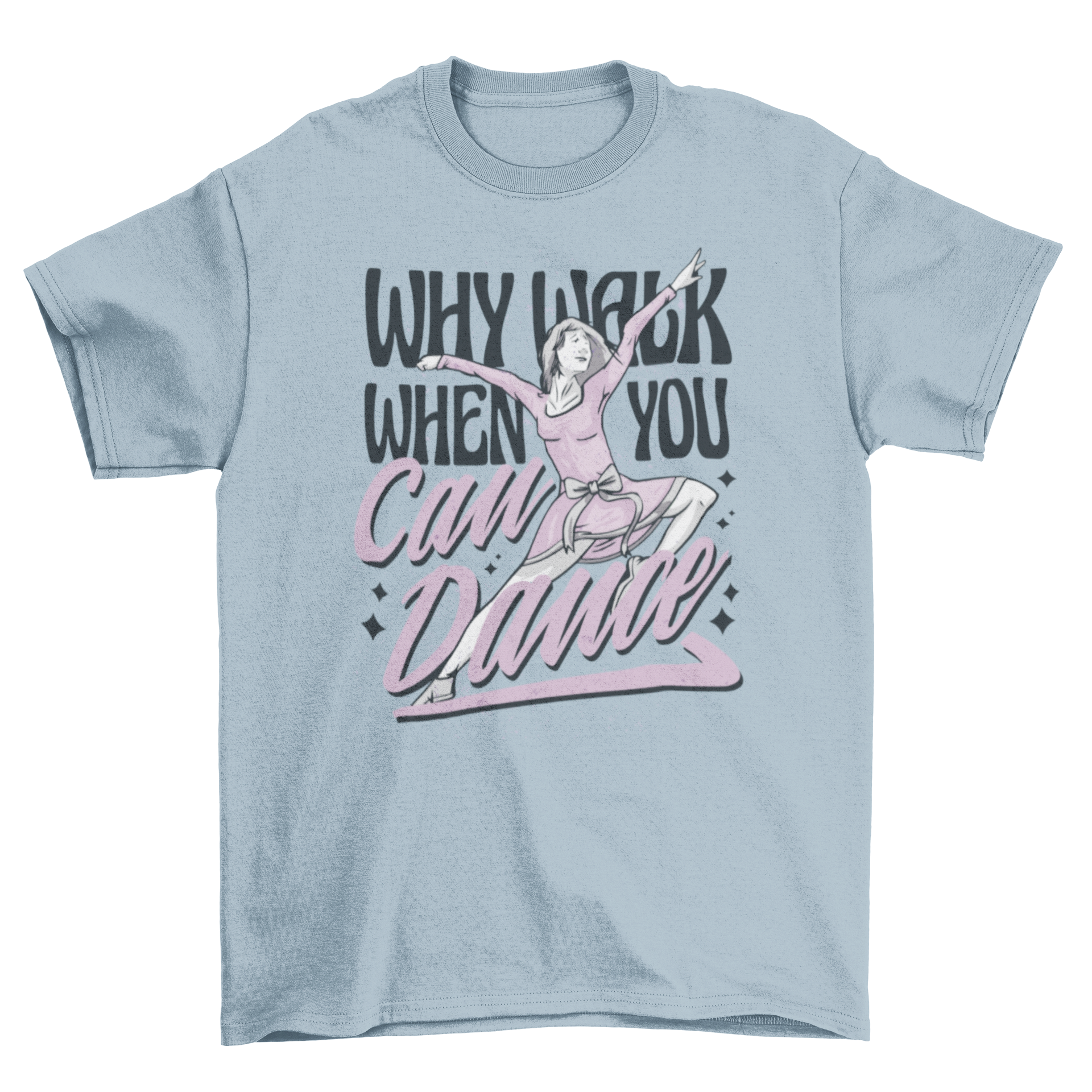 Inspiring dance quote t-shirt featuring a dancer and the quote 'Why walk when you can dance' in a stylish design.