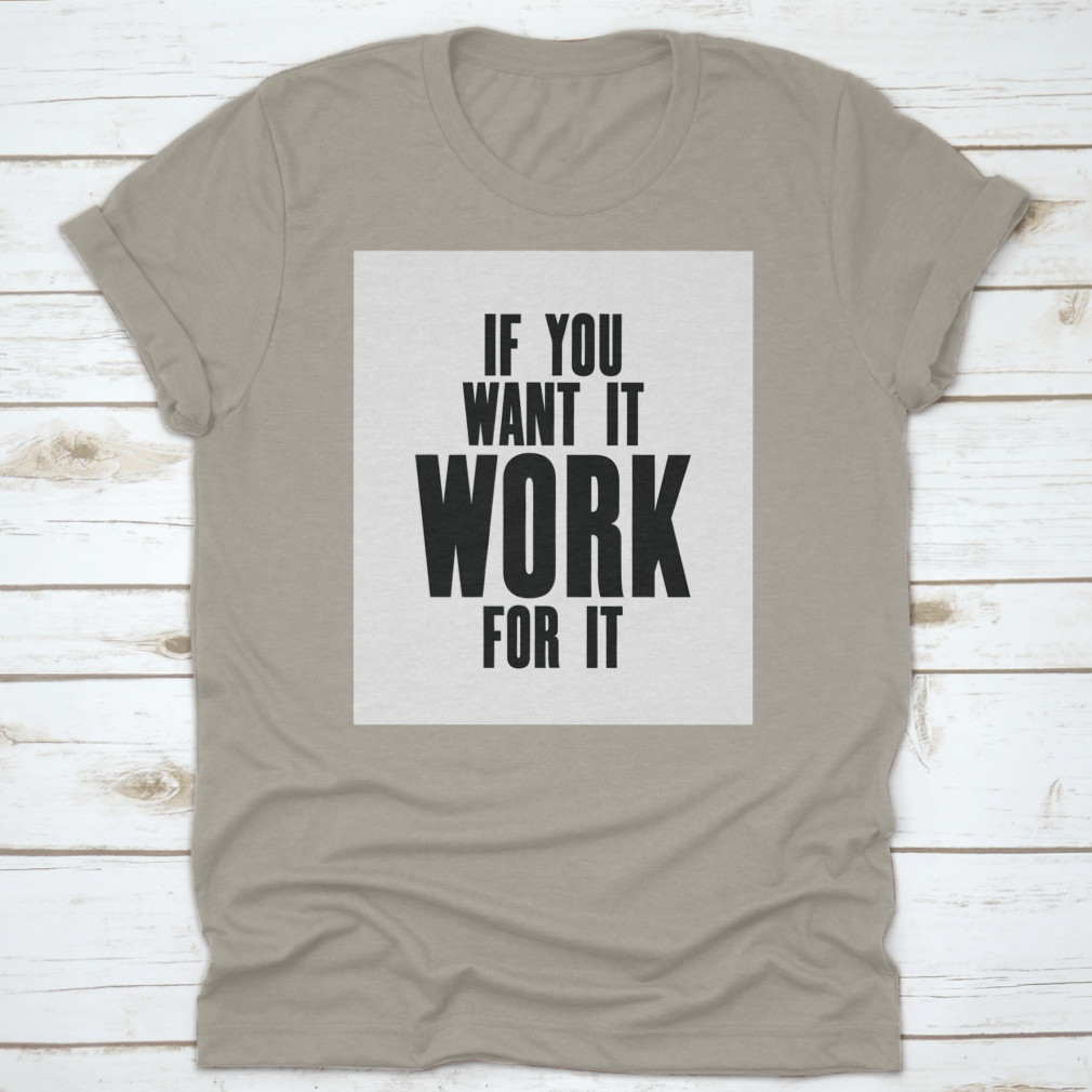 Inspiring Motivation Quote T-shirt featuring the phrase 'If You Want It, Work For It' in a stylish design, made from high-quality cotton.