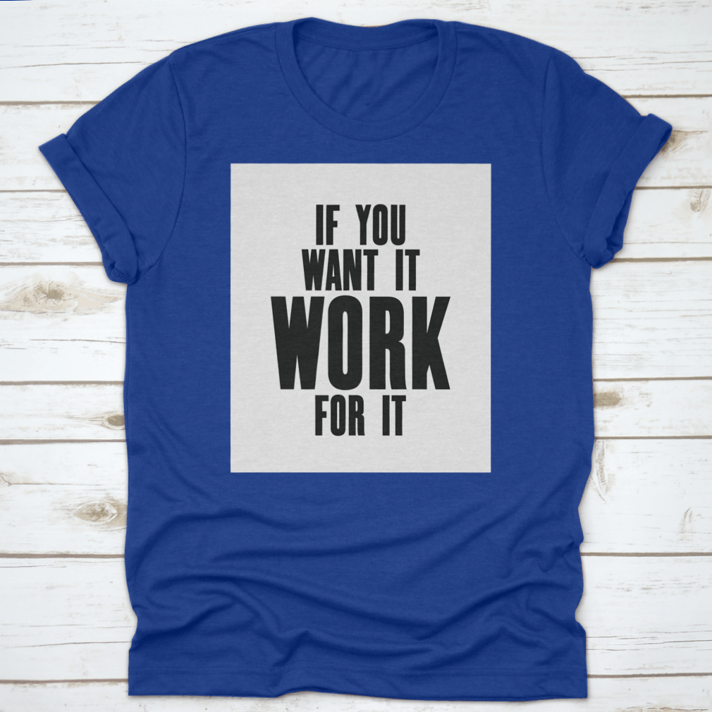 Inspiring Motivation Quote T-shirt featuring the phrase 'If You Want It, Work For It' in a stylish design, made from high-quality cotton.