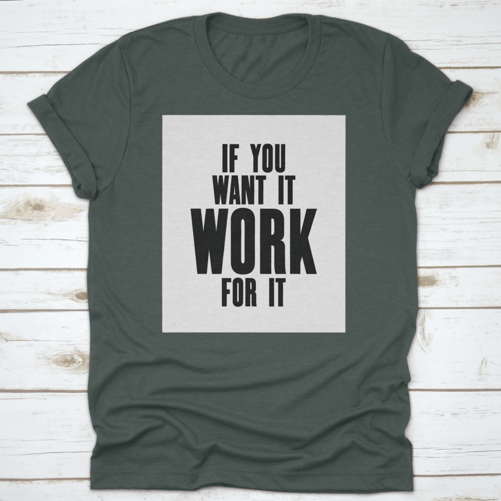Inspiring Motivation Quote T-shirt featuring the phrase 'If You Want It, Work For It' in a stylish design, made from high-quality cotton.