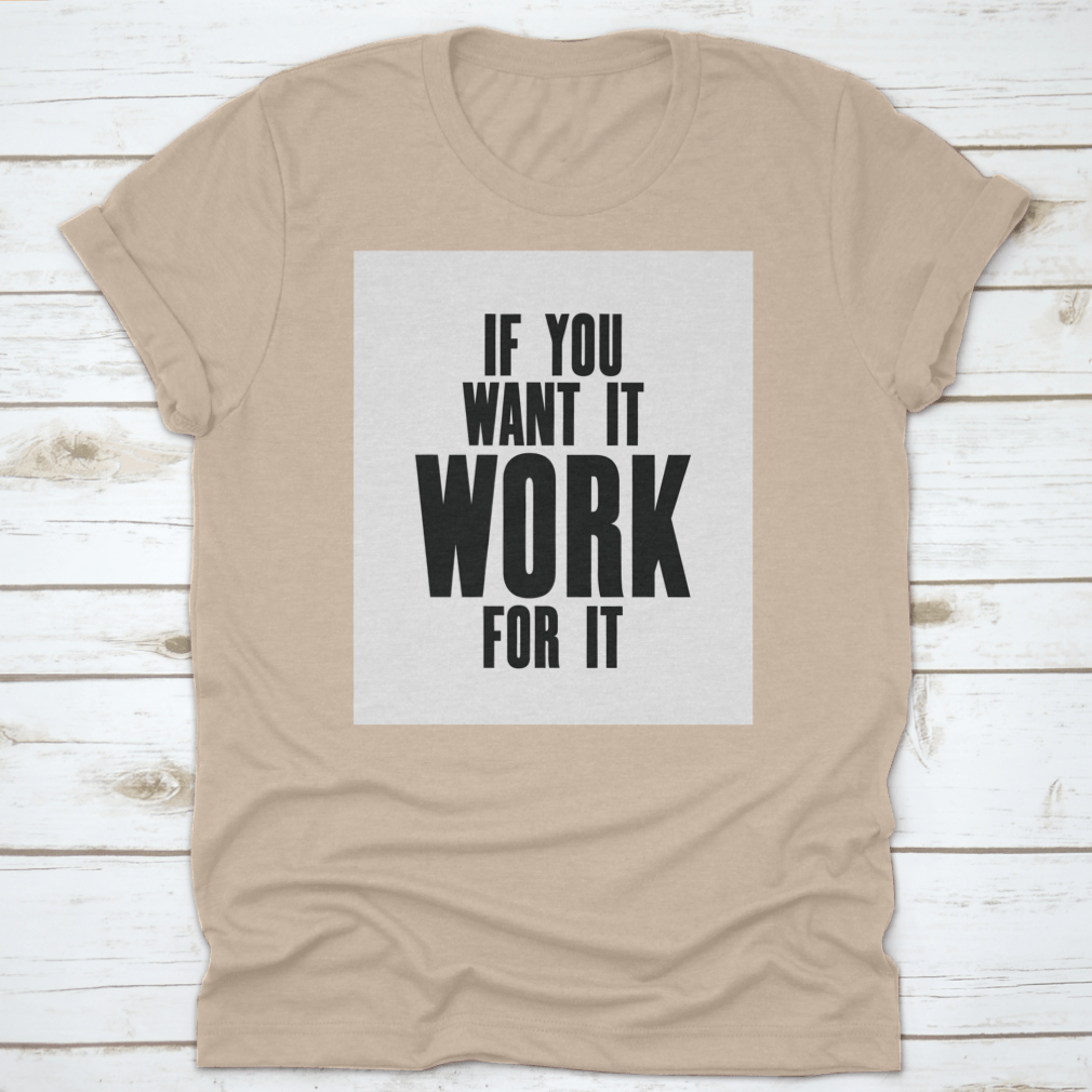 Inspiring Motivation Quote T-shirt featuring the phrase 'If You Want It, Work For It' in a stylish design, made from high-quality cotton.