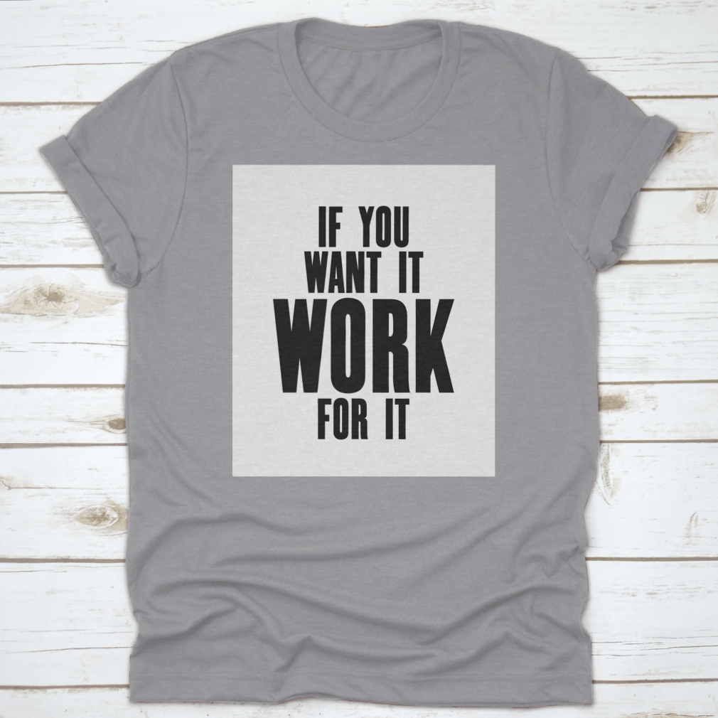 Inspiring Motivation Quote T-shirt featuring the phrase 'If You Want It, Work For It' in a stylish design, made from high-quality cotton.