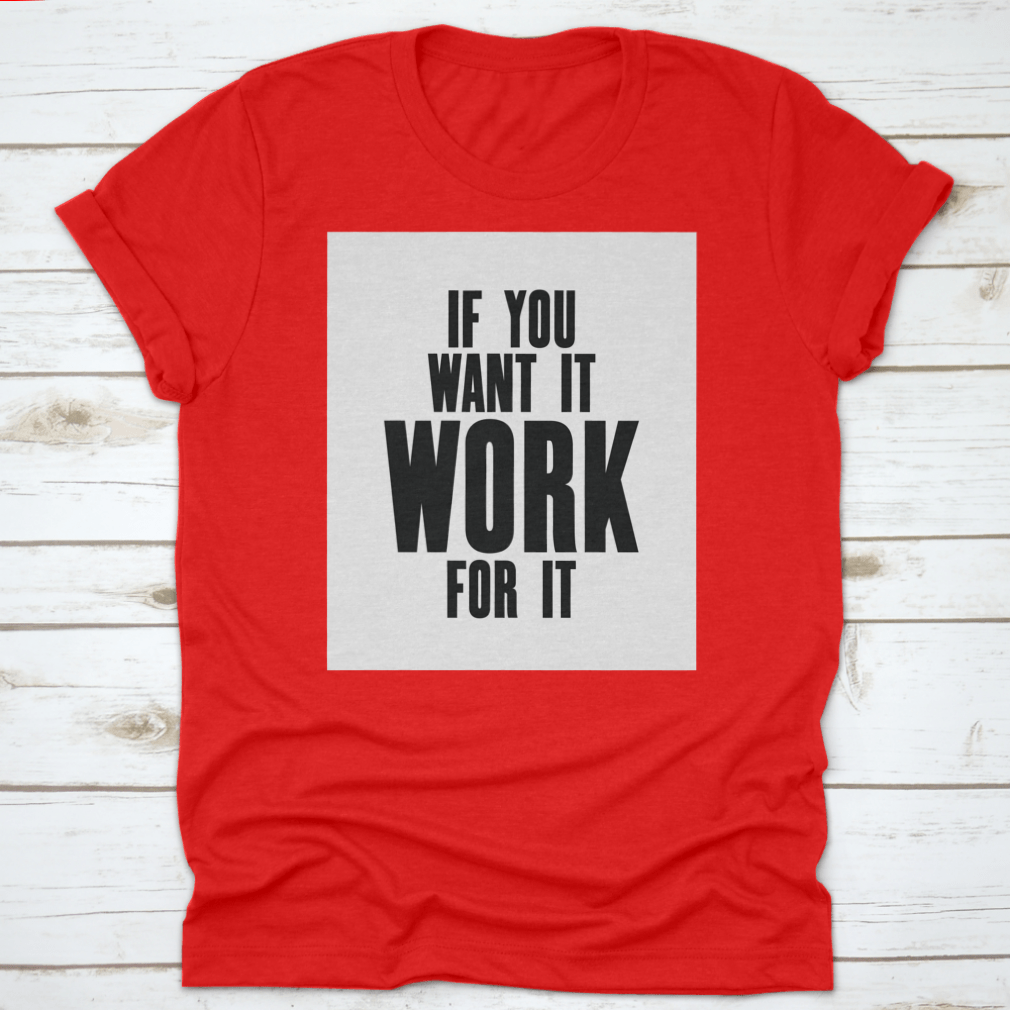 Inspiring Motivation Quote T-shirt featuring the phrase 'If You Want It, Work For It' in a stylish design, made from high-quality cotton.