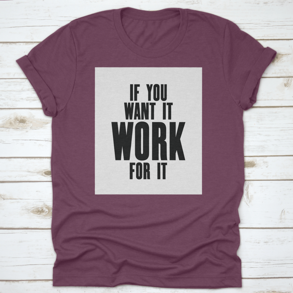 Inspiring Motivation Quote T-shirt featuring the phrase 'If You Want It, Work For It' in a stylish design, made from high-quality cotton.