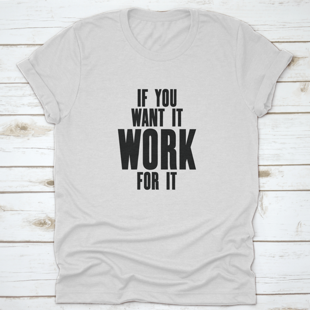 Inspiring Motivation Quote T-shirt featuring the phrase 'If You Want It, Work For It' in a stylish design, made from high-quality cotton.