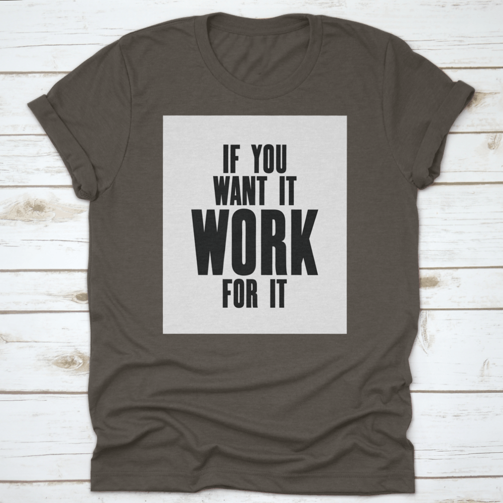 Inspiring Motivation Quote T-shirt featuring the phrase 'If You Want It, Work For It' in a stylish design, made from high-quality cotton.