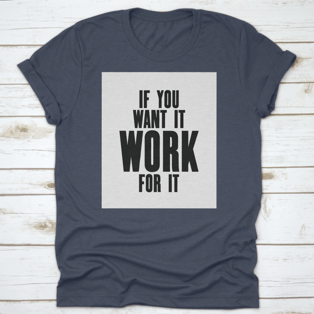 Inspiring Motivation Quote T-shirt featuring the phrase 'If You Want It, Work For It' in a stylish design, made from high-quality cotton.