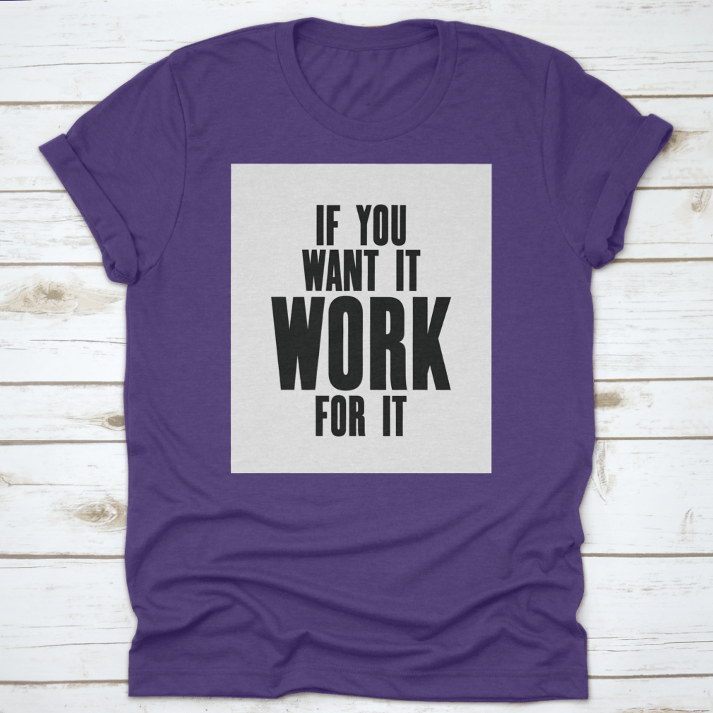 Inspiring Motivation Quote T-shirt featuring the phrase 'If You Want It, Work For It' in a stylish design, made from high-quality cotton.