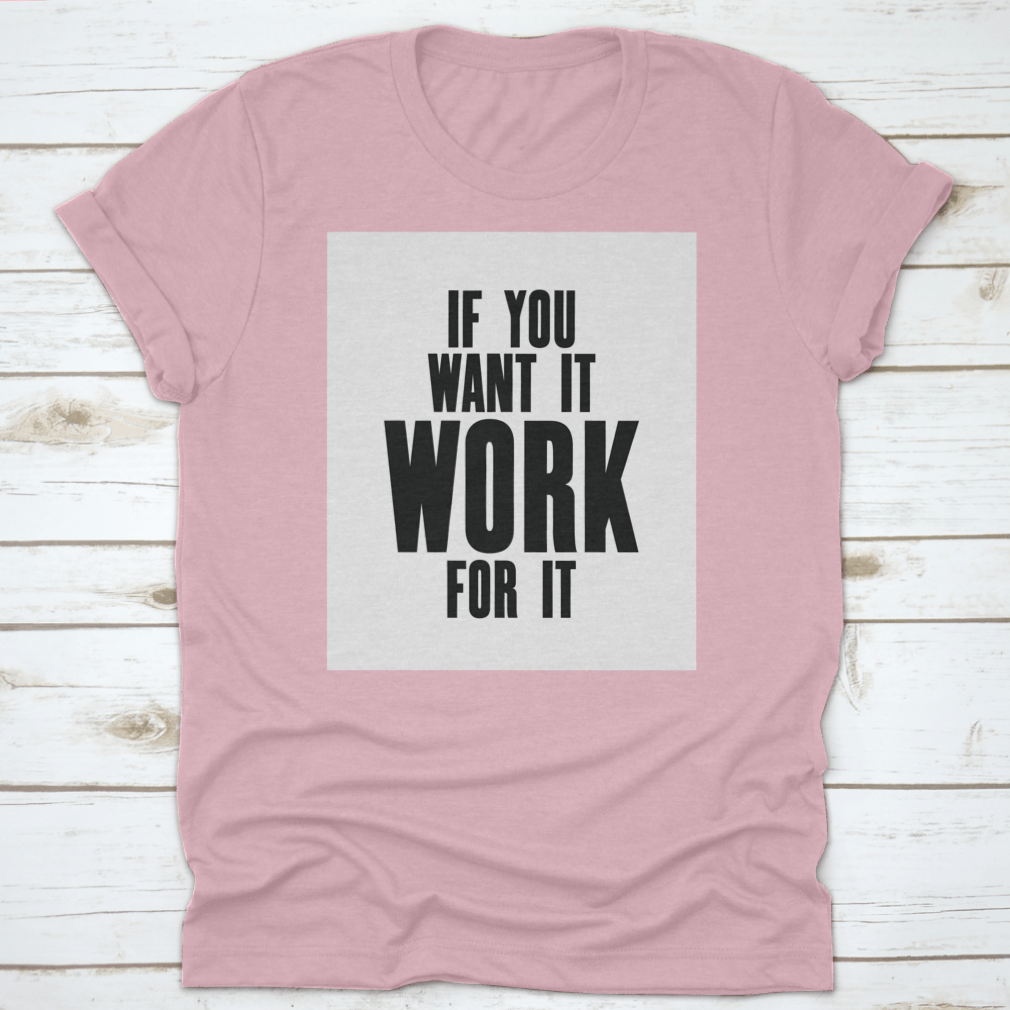 Inspiring Motivation Quote T-shirt featuring the phrase 'If You Want It, Work For It' in a stylish design, made from high-quality cotton.