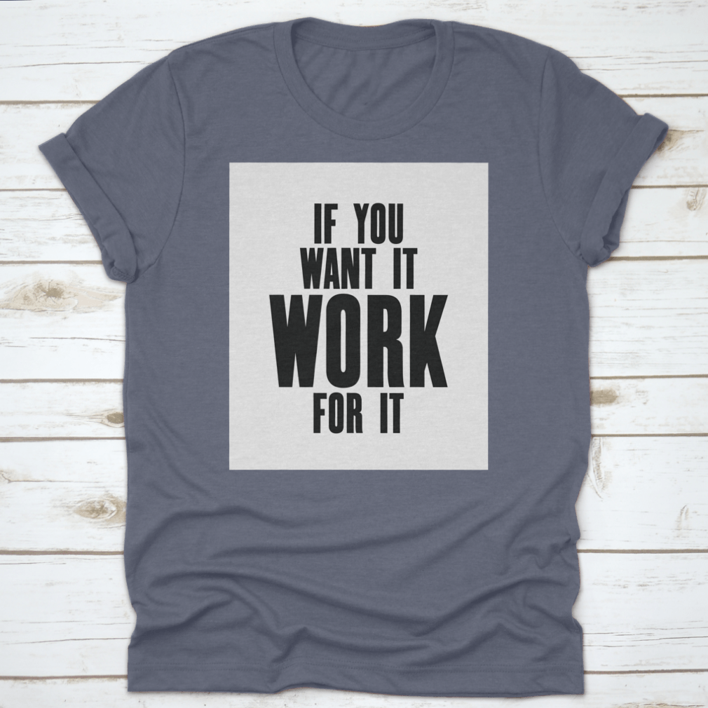 Inspiring Motivation Quote T-shirt featuring the phrase 'If You Want It, Work For It' in a stylish design, made from high-quality cotton.