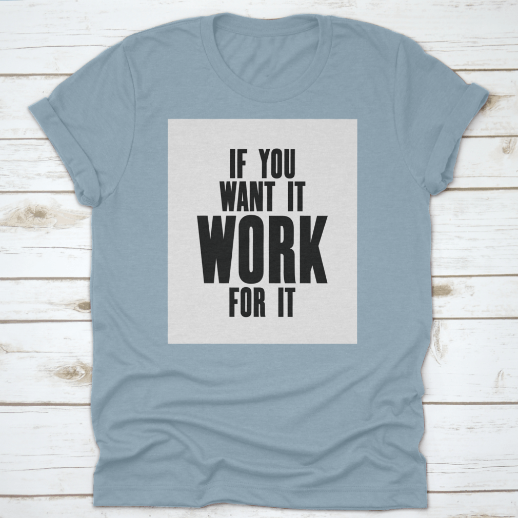 Inspiring Motivation Quote T-shirt featuring the phrase 'If You Want It, Work For It' in a stylish design, made from high-quality cotton.