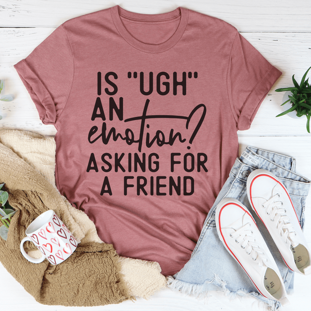 A comfortable and stylish 'Is Ugh An Emotion' T-Shirt made from soft ring-spun cotton, featuring a humorous text design.
