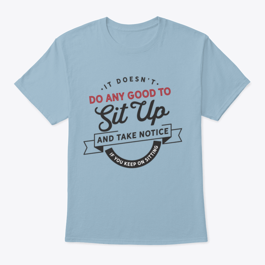 A stylish cotton t-shirt featuring the phrase 'It Doesn't Do Any Good To Sit Up And Take Notice If You Keep On', showcasing its classic fit and quality fabric.