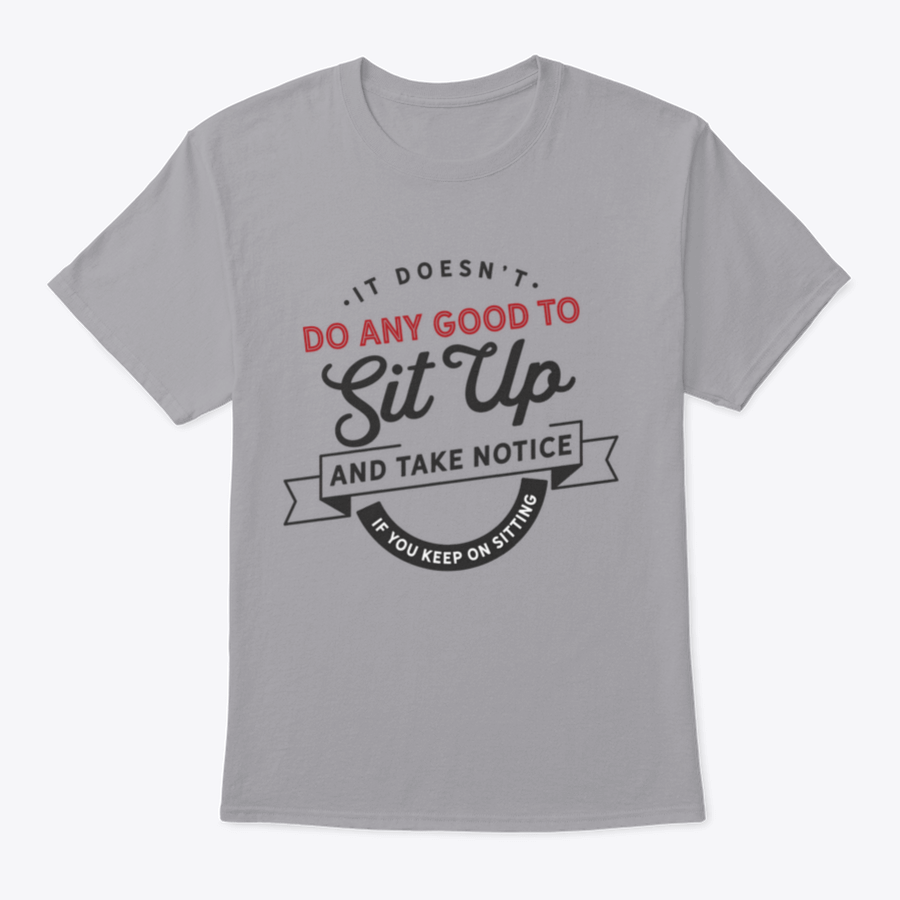 A stylish cotton t-shirt featuring the phrase 'It Doesn't Do Any Good To Sit Up And Take Notice If You Keep On', showcasing its classic fit and quality fabric.