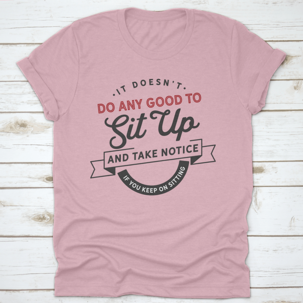 A stylish cotton t-shirt featuring the phrase 'It Doesn't Do Any Good To Sit Up And Take Notice If You Keep On', showcasing its classic fit and quality fabric.