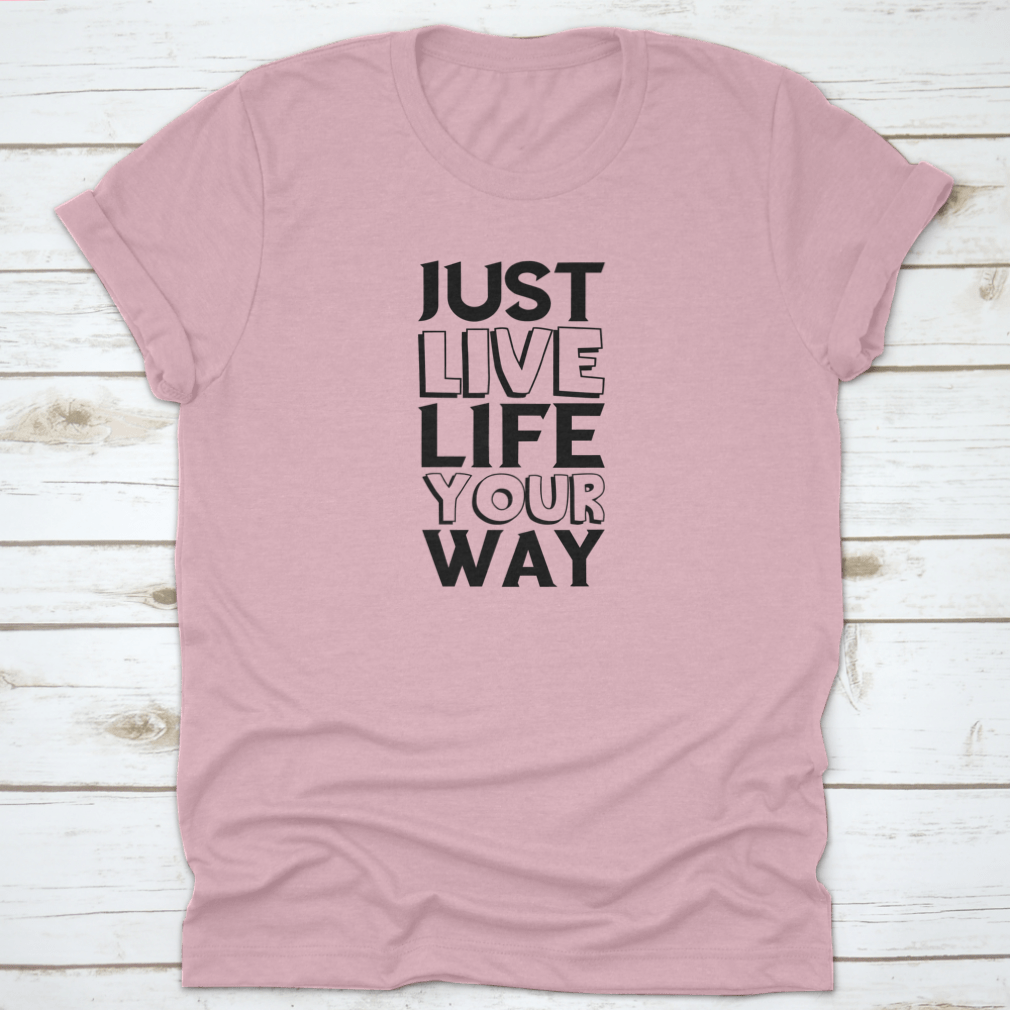 A comfortable cotton shirt featuring the motivational quote 'Just Live Life Your Way' in a stylish design, perfect for casual wear.