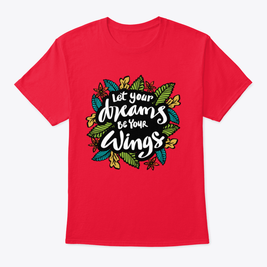 A stylish t-shirt featuring the inspirational quote 'Let Your Dreams Be Your Wings' in a beautiful design, made from soft cotton fabric.
