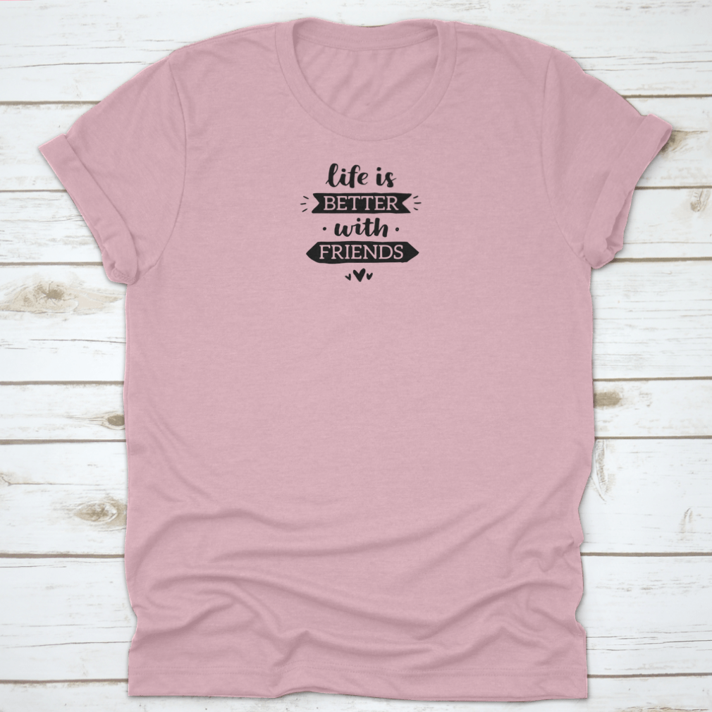 A comfortable t-shirt featuring the motivational quote 'Life Is Better With Friends' in a stylish design, made from 100% cotton.