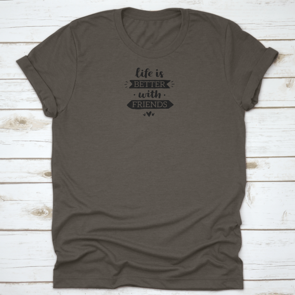 A comfortable t-shirt featuring the motivational quote 'Life Is Better With Friends' in a stylish design, made from 100% cotton.